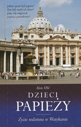 Okładka książki Dzieci papieży : życie rodzinne w Watykanie / Alois Uhl ; tł. Jadwiga Kurkiewicz-Laskowska.
