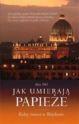 Okładka książki Jak umierają papieże : kulisy śmierci w Watykanie / Alois Uhl ; tł. Joanna Mikołajczyk.