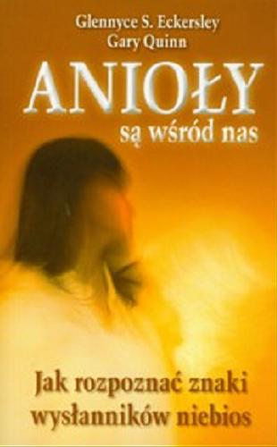 Okładka książki Anioły są wśród nas /  Glennyce S. Eckersley, Gary Quinn ; przeł. Małgorzata Białecka.