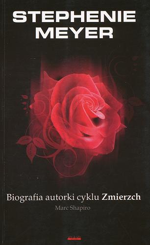 Okładka książki Stephenie Meyer : nieautoryzowana biografia autorki cyklu Zmierzch / Marc Shapiro ; przekł. Tadeusz Wirski.