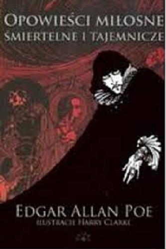 Okładka książki Opowieści miłosne, śmiertelne i tajemnicze / Edgar Allan Poe ; il. Harry Clarke ; wybrał, oprac. i posłowiem opatrzył Maciej Płaza.
