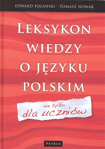 Okładka książki Leksykon wiedzy o języku polskim : nie tylko dla uczniów / Edward Polański, Tomasz Nowak.
