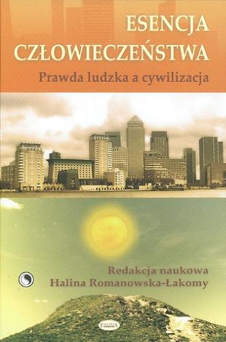 Okładka książki Esencja człowieczeństwa : prawda ludzka a cywilizacja / red. nauk. Halina Romanowska-Łakomy.