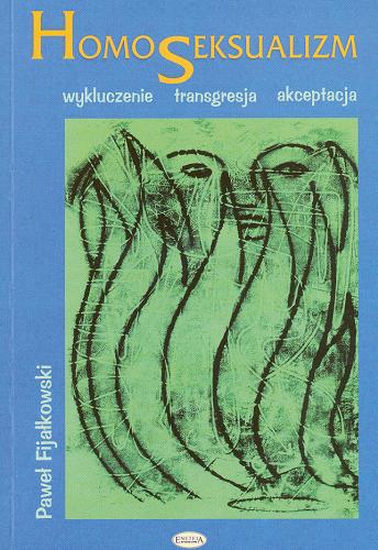 Okładka książki Homoseksualizm : wykluczenie, transgresja, akceptacja / Paweł Fijałkowski.