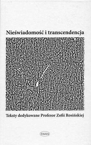Okładka książki Nieświadomość i transcendencja : teksty dedykowane profesor Zofii Rosińskiej / redakcja naukowa Joanna Michalik.