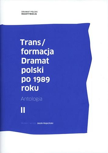 Okładka książki Trans/formacja : dramat polski po 1989 roku : antologia. 2 / wybór i wstęp Jacek Kopciński ; oprac. tekstów Blanka Mieszkowska.
