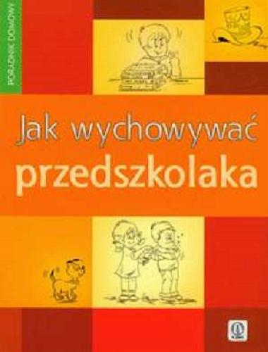 Okładka książki Jak wychowywać przedszkolaka? : poradnik dla rodziców / Anna Jankowska ; [ilustracje Monika Giełżecka].