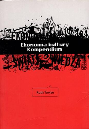 Okładka książki Ekonomia kultury : kompendium / Ruth Towse ; przekład Horacy Dębowski, Karol Lew Pogorzelski, Łukasz Marcin Skrok ; [redakcja naukowa: prof. dr hab. Jerzy Hausner].