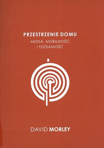 Okładka książki Przestrzenie domu : media, mobilność i tożsamość / David Morley ; przeł. Jolanta Mach.