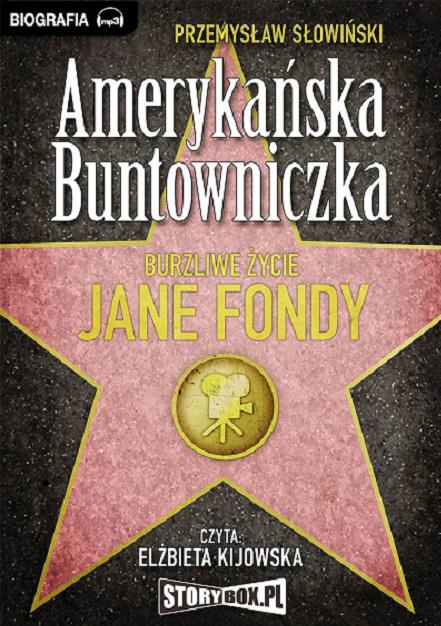 Okładka książki Amerykańska Buntowniczka [ Dokument dźwiękowy ] / burzliwe życie Jane Fondy / Przemysław Słowiński; czyta: Elżbieta Kijowska.
