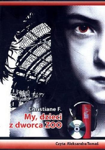 Okładka książki My, dzieci z dworca ZOO [ Dokument dźwiękowy ] / Christiane F. ; z zapisu magnetofonowego podali do druku Kai Hermann i Horst Rieck ; przełożył [z niemieckiego] Ryszard Turczyn.