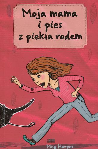 Okładka książki Moja mama i pies z piekła rodem / Meg Harper ; [tłumaczenie: Emilia Kiereś].