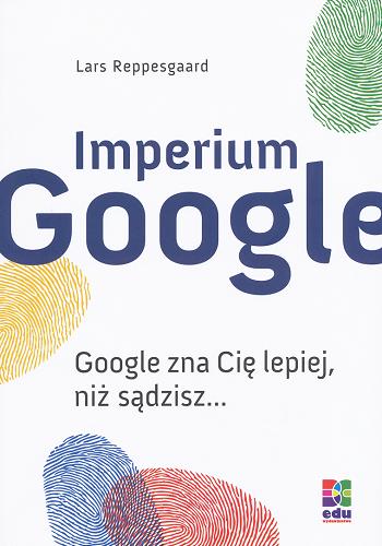 Okładka książki Imperium Google / Lars Reppesgaard ; [przekł. z jęz. niem. Paulina Sadurska].