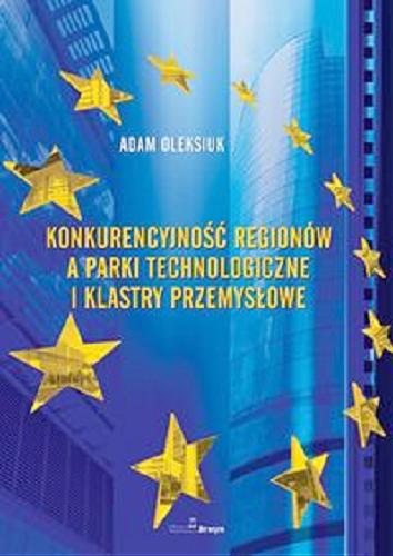 Okładka książki Konkurencyjność regionów a parki technologiczne i klastry przemysłowe / Adam Oleksiuk.