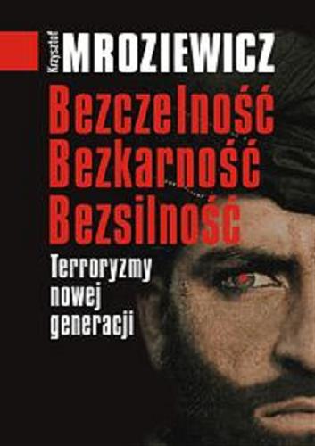 Okładka książki Bezczelność, bezkarność, bezsilność : terroryzmy nowej generacji / Krzysztof Mroziewicz.
