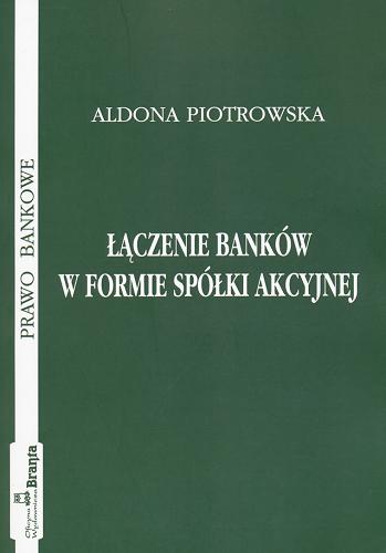 Okładka książki Łączenie banków w formie spółki akcyjnej / Aldona Piotrowska.
