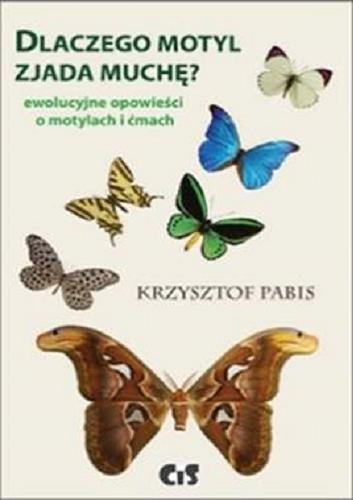 Okładka książki Dlaczego motyl zjada muchę? : ewolucyjne opowieści o motylach i ćmach / Krzysztof Pabis.