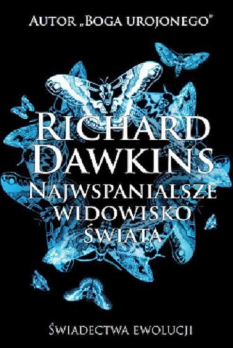 Okładka książki Najwspanialsze widowisko świata : świadectwa ewolucji / Richard Dawkins ; przełożył Piotr J. Szwajcer.