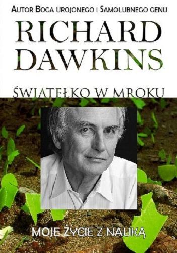 Okładka książki Światełko w mroku : moje życie w nauce / Richard Dawkins ; przeł. Piotr J. Szwajcer.