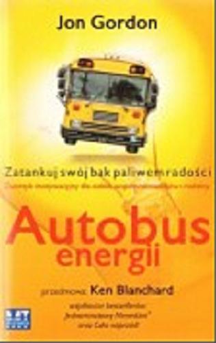 Okładka książki Autobus energii [Dokument dźwiękowy] : zatankuj swój bak paliwem radości / Jon Gordon ; przekł. Tomasz Rzychoń ; [przedm. Ken Blanchard].