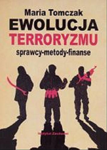 Okładka książki Ewolucja terroryzmu : sprawcy, metody, finanse / Maria Tomczak.