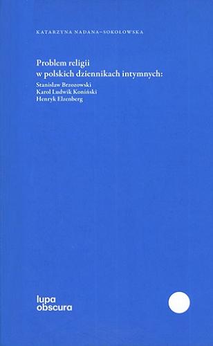 Okładka książki  Problem religii w polskich dziennikach intymnych : Stanisław Brzozowski, Karol Ludwik Koniński, Henryk Elzenberg  1