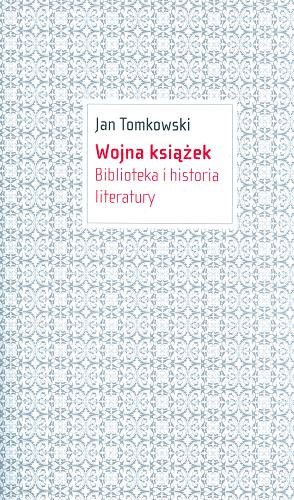 Okładka książki Wojna książek : biblioteka i historia literatury / Jan Tomkowski.