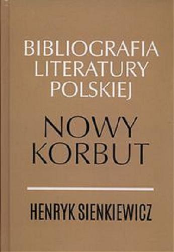 Okładka książki Henryk Sienkiewicz / opracował zespół pod kierunkiem Dobrosławy Świerczyńskiej ; Instytut Badań Literackich Polskiej Akademii Nauk.