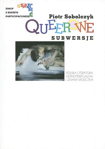 Okładka książki  Queerowe subwersje : polska literatura homotekstualna i zmiana społeczna  1