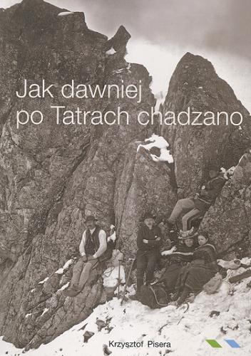 Okładka książki Jak dawniej po Tatrach chadzano / Krzysztof Pisera.