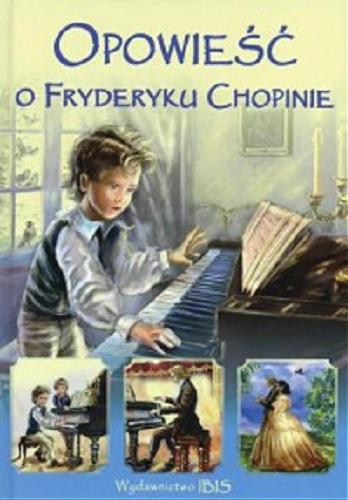 Okładka książki Opowieść o Fryderyku Chopinie / [Przemysław Zdrok ; il. Iwona Walaszek].