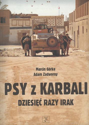 Okładka książki Psy z Karbali : dziesięć razy Irak / Marcin Górka, Adam Zadworny.