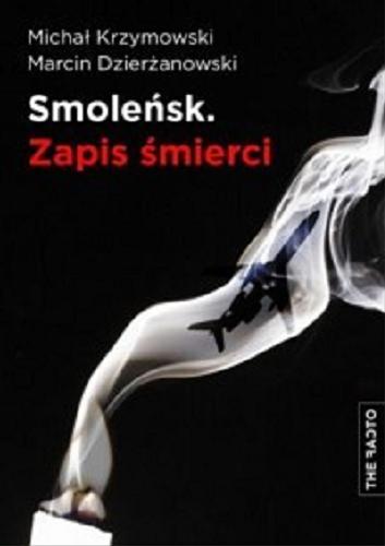 Okładka książki Smoleńsk : zapis śmierci / Michał Krzymowski, Marcin Dzierżanowski.
