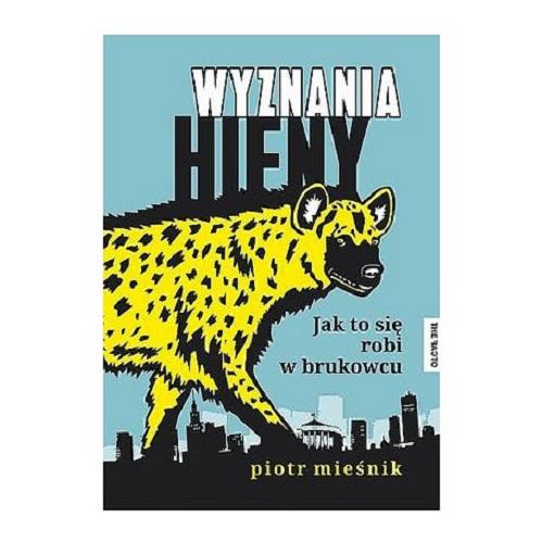 Okładka książki Wyznania hieny : jak to sie robi w brukowcu / Piotr Mieśnik.