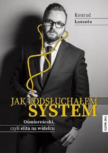 Okładka książki Jak podsłuchałem system : ośmiorniczki, czyli elita na widelcu / Konrad Lassota.