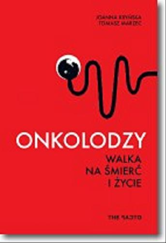 Okładka książki Onkolodzy : walka na śmierć i życie / Joanna Kryńska, Tomasz Marzec.