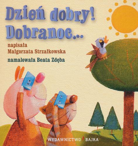 Okładka książki Dzień dobry! Dobranoc... /  [napisała Małgorzata Strzałkowska ; namalowała Beata Zdęba].