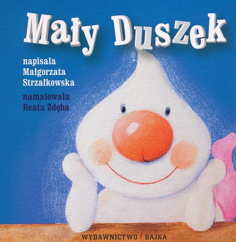 Okładka książki Mały Duszek / napisała Małgorzata Strzałkowska ; namalowała Beata Zdęba.