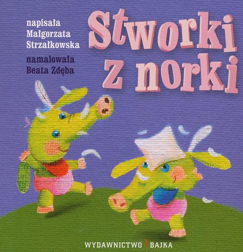 Okładka książki Stworki z norki /  napisała Małgorzata Strzałkowska ; namalowała Beata Zdęba.
