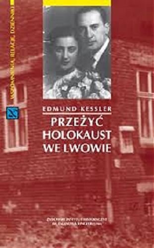 Okładka książki Przeżyć Holokaust we Lwowie / Edmund Kessler.