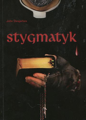 Okładka książki Stygmatyk / John Desjarlais ; tłumaczenie Jan J. Franczak.