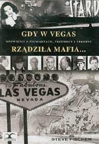 Okładka książki Gdy w Vegas rządziła mafia : opowieści o przemocy , pi pieniądzach i zbrodni / Steve Fischer ; tł. Norbert Banasiak.