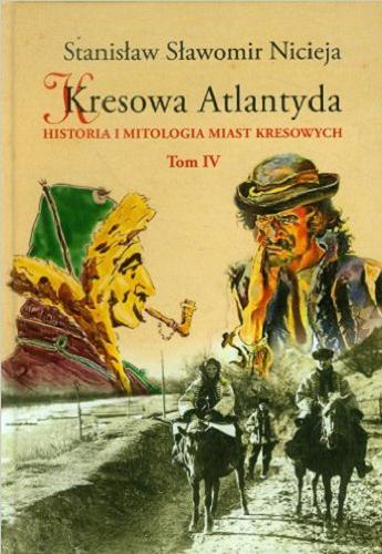 Okładka książki Kresowa Atlantyda : historia i mitologia miast kresowych. T. 4, Kołomyja, Żabie, Dobromil / Stanisław Sławomir Nicieja.