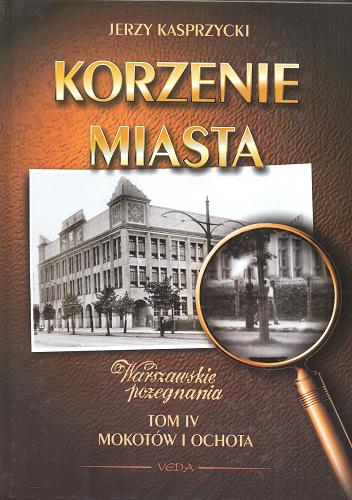 Okładka książki  Korzenie miasta :  warszawskie pożegnania T. 4 Mokotów i Ochota  2