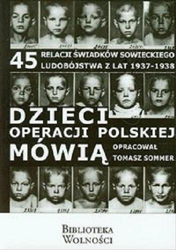 Okładka książki Dzieci operacji polskiej mówią : 45 relacji / (wprowadz, rozdz. wstępne, oprac., red.) Tomasz Sommer.