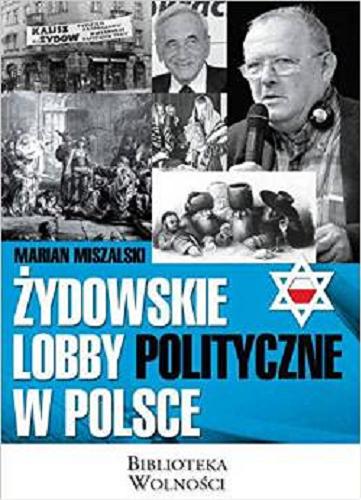Okładka książki Żydowskie lobby polityczne w Polsce : geneza - historia - współczesność / Marian Miszalski.