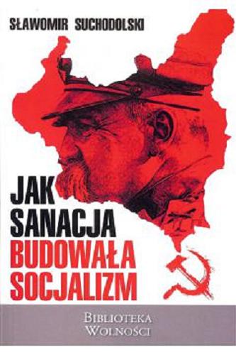 Okładka książki  Jak sanacja budowała socjalizm  1