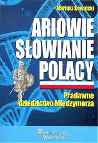 Okładka książki Ariowie, Słowianie, Polacy : pradawne dziedzictwo Międzymorza / Mariusz Kowalski.