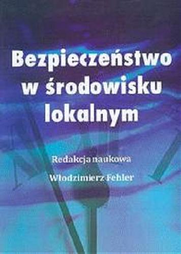 Okładka książki Bezpieczeństwo w środowisku lokalnym / red. nauk. Włodzimierz Fehler ; [aut. Krzysztof Czekaj et al.].