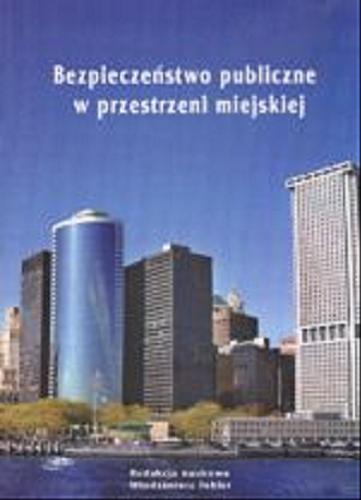 Okładka książki Bezpieczeństwo publiczne w przestrzeni miejskiej / red. nauk. Włodzimierz Fehler ; [aut. Banasiński Daniel et al.].